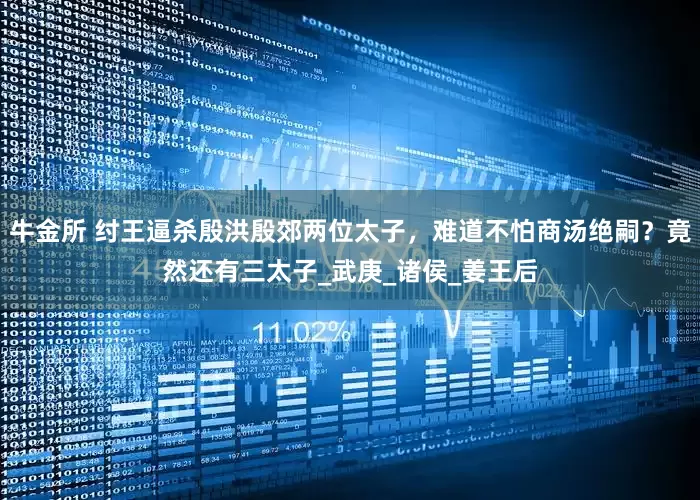 牛金所 纣王逼杀殷洪殷郊两位太子，难道不怕商汤绝嗣？竟然还有三太子_武庚_诸侯_姜王后